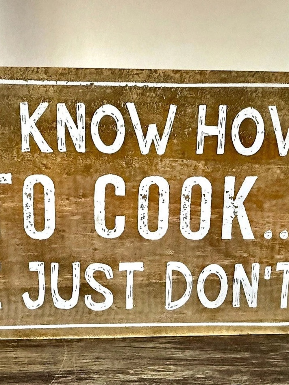 I Know How to Cook. I Just Don't Wooden Wall Sign Brown & White